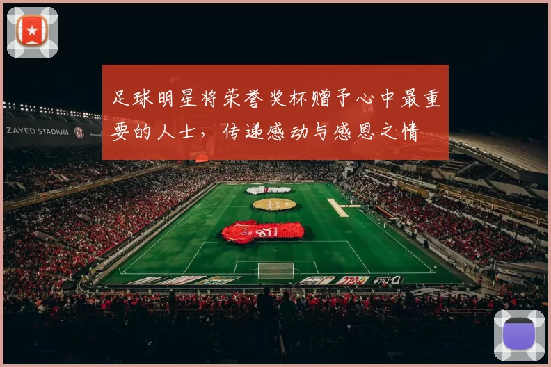 足球明星将荣誉奖杯赠予心中最重要的人士，传递感动与感恩之情