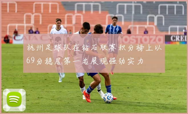 杭州足球队在钻石联赛积分榜上以69分稳居第一名展现强劲实力