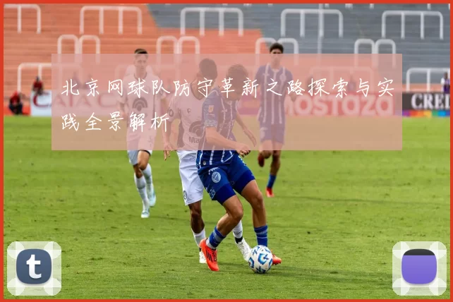 北京网球队防守革新之路探索与实践全景解析
