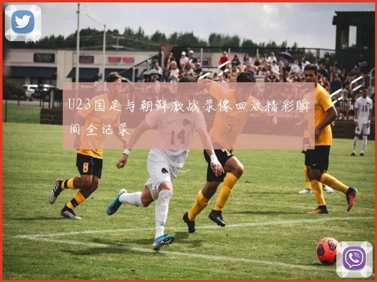 U23国足与朝鲜激战录像回放精彩瞬间全记录