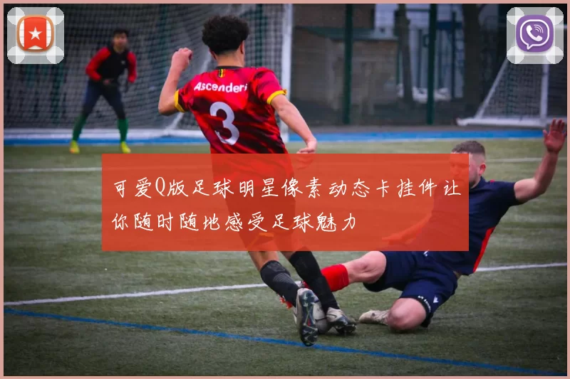 可爱Q版足球明星像素动态卡挂件让你随时随地感受足球魅力