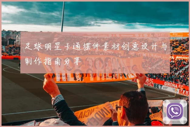 足球明星卡通摆件素材创意设计与制作指南分享