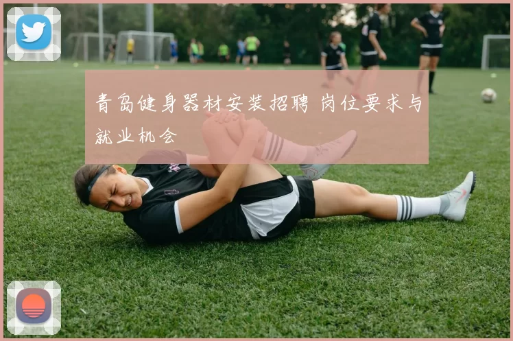 青岛健身器材安装招聘 岗位要求与就业机会