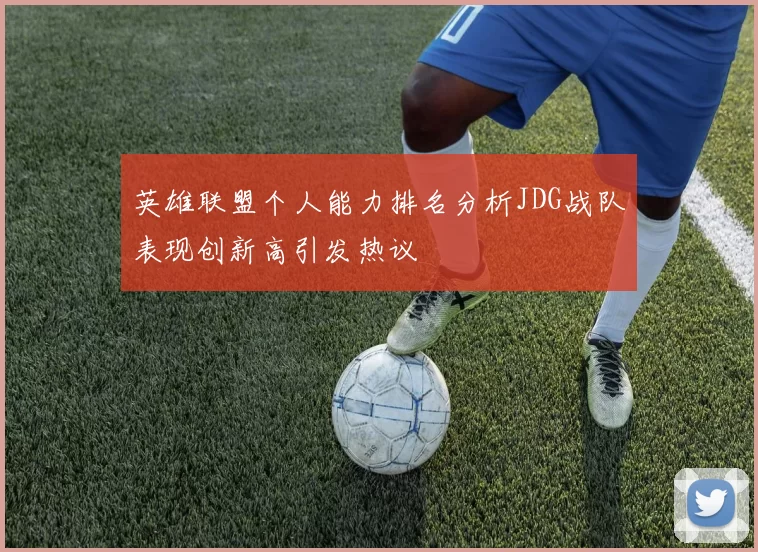 英雄联盟个人能力排名分析JDG战队表现创新高引发热议