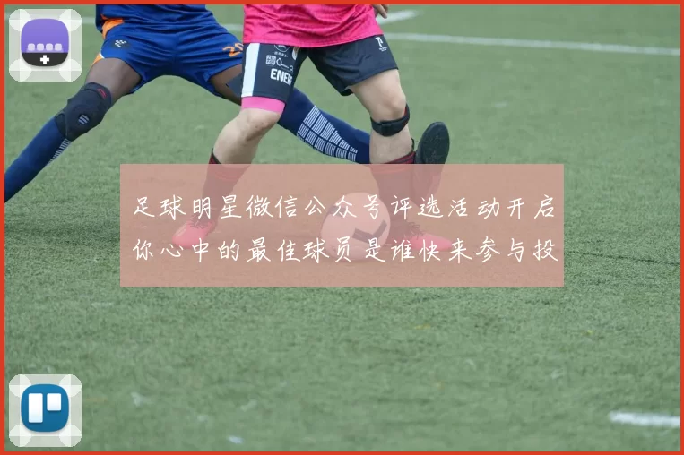 足球明星微信公众号评选活动开启你心中的最佳球员是谁快来参与投票吧